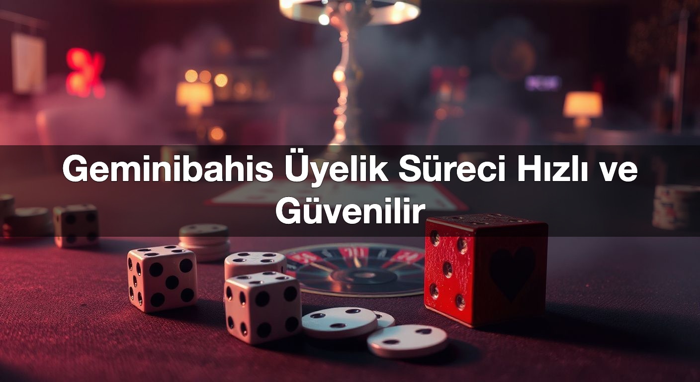 Geminibahis Üyelik Süreci Hızlı ve Güvenilir